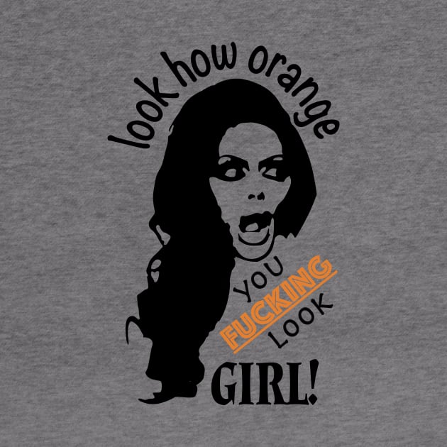 Look How Orange You F* Look Girl! by designerra